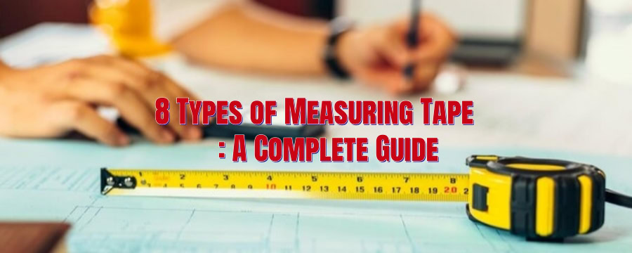 8 Types of Measuring Tape A Complete Guide