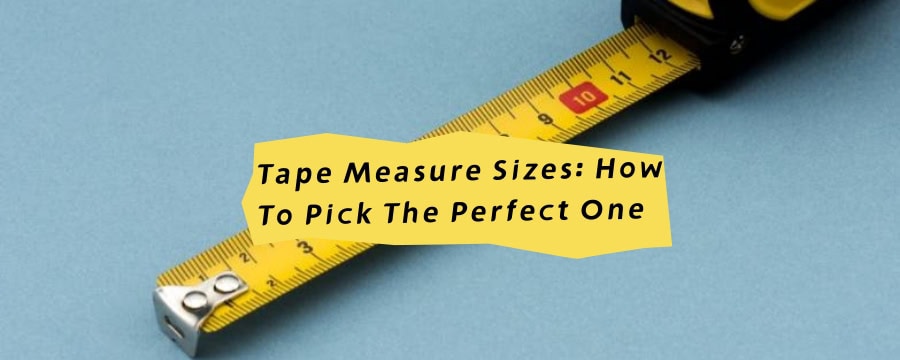 Tape Measure Sizes: How To Pick The Perfect One