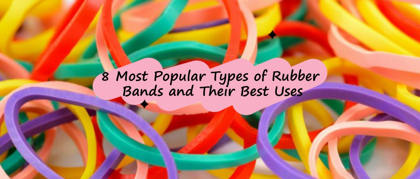 8 Most Popular Types of Rubber Bands and Their Best Uses